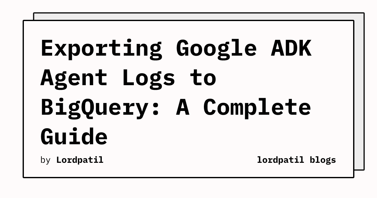 Exporting Google ADK Agent Logs to BigQuery: A Complete Guide ...